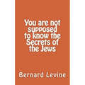 You Are Not Supposed to Know the Secrets of the Jews