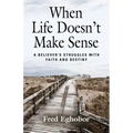 When Life Doesn't Make Sense: A Believer's Struggles with Faith and Destiny