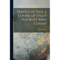 Travels of Paul a Course of Study for Boys' Bible Classes
