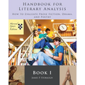 Handbook for Literary Analysis Book I: How to Evaluate Prose Fiction, Drama, and Poetry