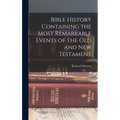 Bible History Containing the Most Remarkable Events of the Old and New Testament