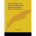 How The Bible Is An Irish Book Altered And Adapted By British-Roman Transcribers