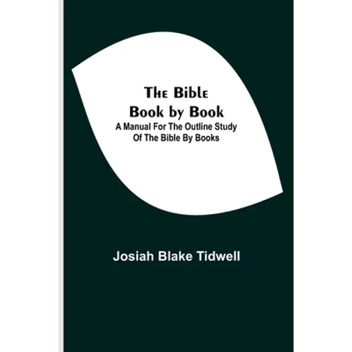 The Bible Book By Book; A Manual For The Outline Study Of The Bible By Books