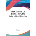 The Chronicles Of Jerahmeel Or, The Hebrew Bible Historiale