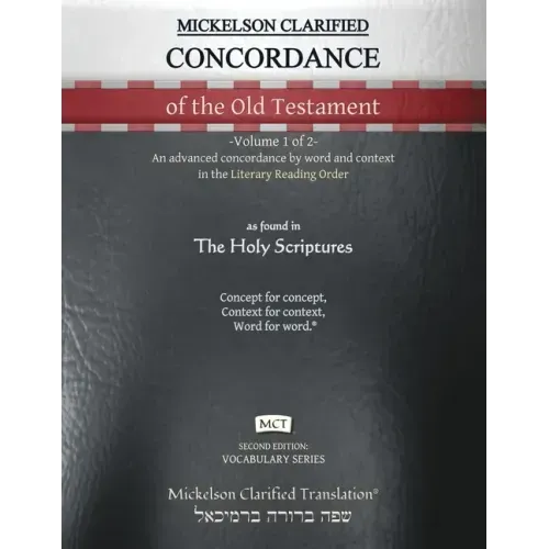 Mickelson Clarified Concordance of the Old Testament, MCT: -Volume 1 of 2- An advanced concordance by word and context in the Literary Reading Order