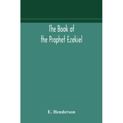 The book of the prophet Ezekiel: translated from the original Hebrew: with a commentary, critical, philological, and exegetical