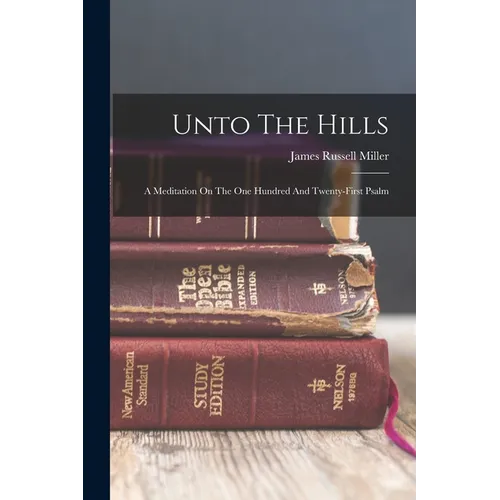 Unto The Hills: A Meditation On The One Hundred And Twenty-first Psalm