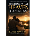 Building What Heaven Can Bless: A Biblical Vision for Cultivating a Marriage That Lasts