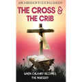 The Cross and the Crib: When Calvary Becomes The Nursery