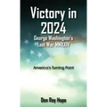 Victory in 2024 George Washington's Last War MMXXIV: America's Turning Point