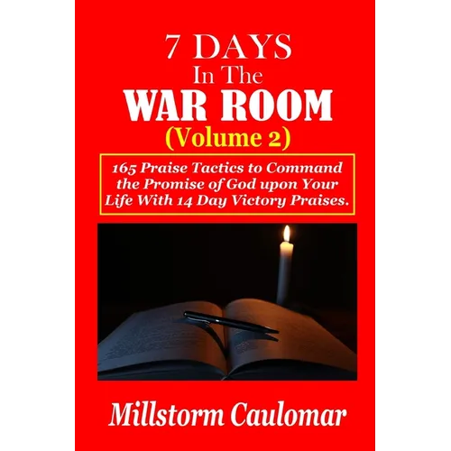 7 Days In The War Room Volume: 2: .165 Praise Tactics to Command the Promises of God upon Your Life With 14 Days Victory Praises.