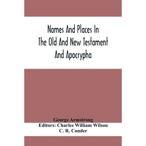 Names And Places In The Old And New Testament And Apocrypha, With Their Modern Identifications