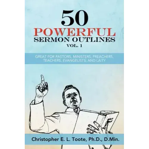 50 Powerful Sermon Outlines Vol. 1: Great for Pastors, Ministers, Preachers, Teachers, Evangelists, and Laity