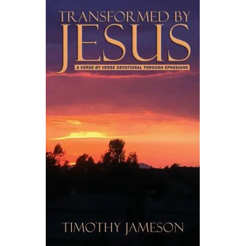 Transformed by Jesus: A Verse by Verse Devotional Through Ephesians