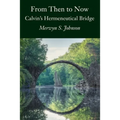 From Then To Now: Calvin's Hermeneutical Bridge