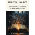 SPIRITUAL BASICS Basic Biblical Keys For Living A Spiritual Life