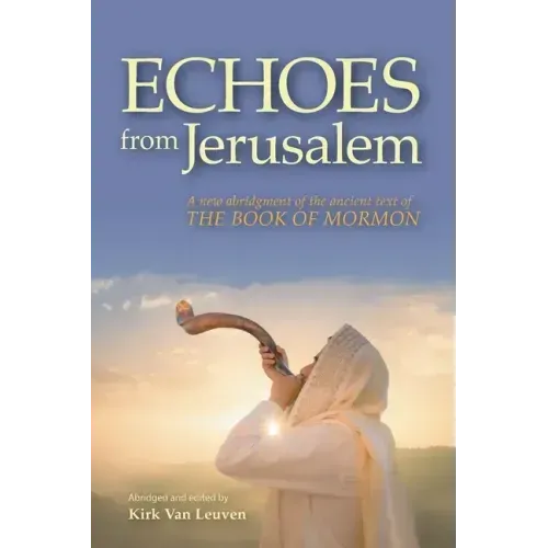 Echoes from Jerusalem: A new abridgment of the ancient text of The Book of Mormon