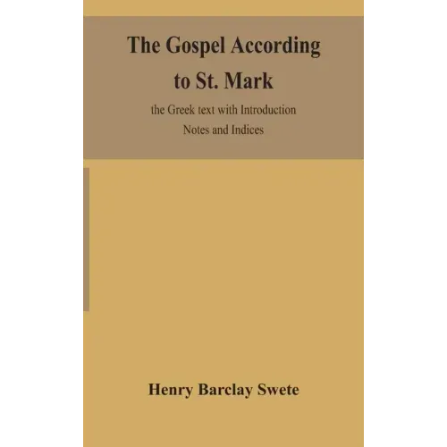 The Gospel according to St. Mark: the Greek text with Introduction Notes and Indices