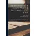 The Prophecies of Daniel and the Revelation of St. John: Viewed in Their Mutual Relations, With an Exposition of the Principal Passages