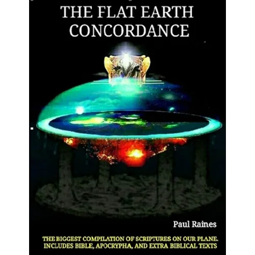The Illustrative Flat Earth Concordance: Biggest Compilation of Bible verses, Apocrypha, and Extra Biblical Texts on our Plane - Paperback