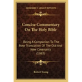 Concise Commentary On The Holy Bible: Being A Companion To The New Translation Of The Old And New Covenants (1865)