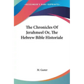 The Chronicles Of Jerahmeel Or, The Hebrew Bible Historiale