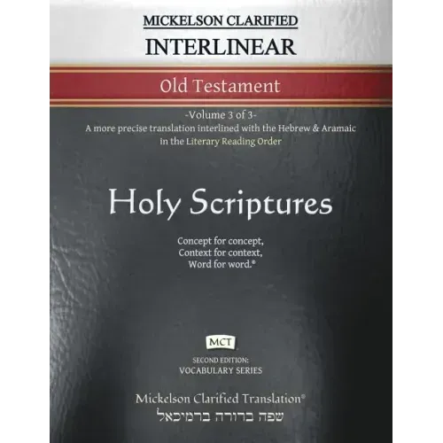 Mickelson Clarified Interlinear Old Testament, MCT: -Volume 3 of 3- A more precise translation interlined with the Hebrew and Aramaic in the Literary