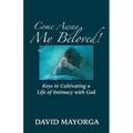 Come Away My Beloved! Keys to Cultivating a Life of Intimacy with God