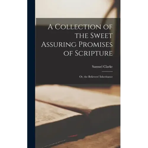 A Collection of the Sweet Assuring Promises of Scripture: Or, the Believers' Inheritance