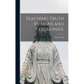 Teaching Truth by Signs and Ceremonies;