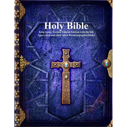 Holy Bible: King James Version Yahweh Edition with the full Apocrypha and other select Pseudepigraphal books