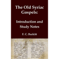 The Old Syriac Gospels - Introduction and Study Notes: An in-depth analysis and investigation of the ancient Syriac Version of the Gospels