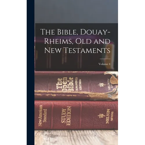 The Bible, Douay-Rheims, Old and New Testaments; Volume 4