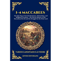 1-4 Maccabees: The Epic Saga of Jewish Resistance, Martyrdom, and Religious Freedom - The Heroic History of the Maccabean Revolt and the Struggle for