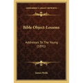 Bible Object-Lessons: Addresses To The Young (1891)