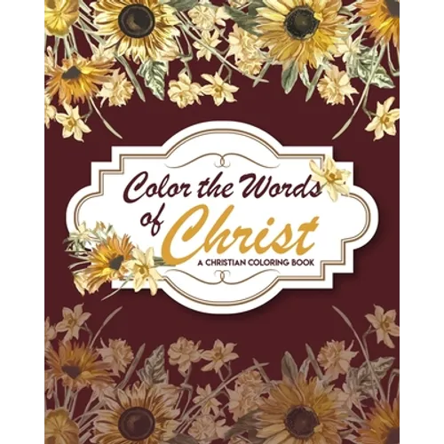 Color The Words Of Christ ( A Christian Coloring Book): Scripture Coloring Book, Bible Verse Coloring Book, Coloring Books for Adults & Kids, Gift Ide
