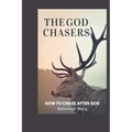 The God Chasers: How To Chase After God