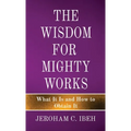 The Wisdom for Mighty Works: What It Is and How to Obtain It