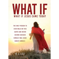 What If: What If Jesus Came Today