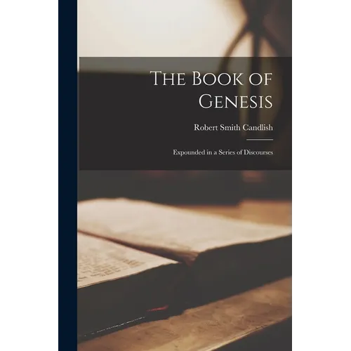The Book of Genesis: Expounded in a Series of Discourses