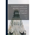 Codex B and its Allies, a Study and an Indictment; Volume 2