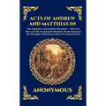 Acts of Andrew and Matthias in the City of the Cannibals: The Legendary Apocryphal Adventure - Discover the Lost Tale of Apostolic Miracles, Divine Re