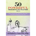 50 Powerful Sermon Outlines, Vol. 2: Great for Pastors, Ministers, Preachers, Teachers, Evangelists, and Laity