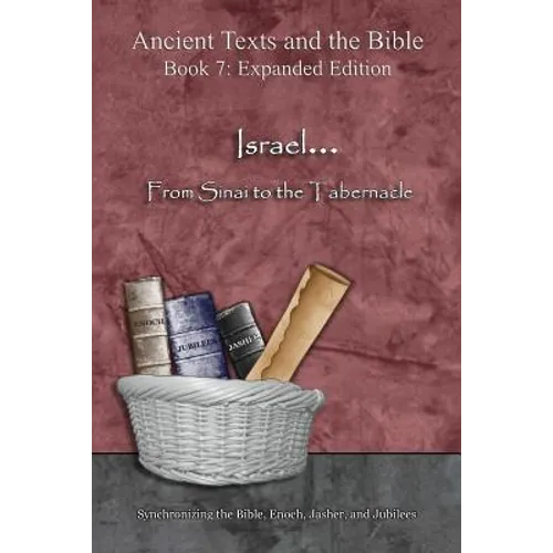 Israel... From Sinai to the Tabernacle - Expanded Edition: Synchronizing the Bible, Enoch, Jasher, and Jubilees