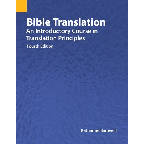 Bible Translation: An Introductory Course in Translation Principles, Fourth Edition