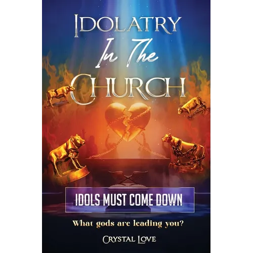 Idolatry in the Church- Idols Must Come Down