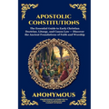 Apostolic Constitutions: The Essential Guide to Early Christian Doctrine, Liturgy, and Canon Law - Discover the Ancient Foundations of Faith and Worsh