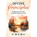 Divine Principles Building Life on the Solid Foundation of Spiritual Truths
