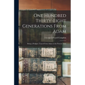 One Hundred Thirty-eight Generations From Adam: Being a Pedigree Traced From Adam to the Present Time