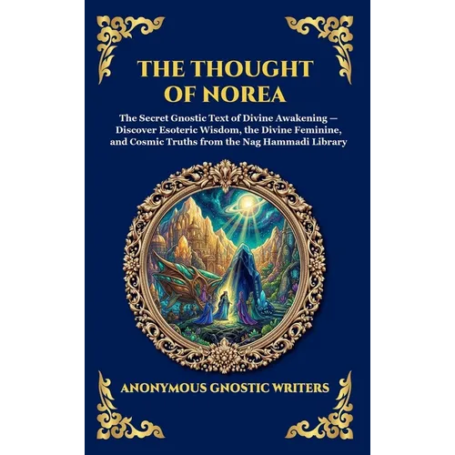 The Thought of Norea: The Secret Gnostic Text of Divine Awakening - Discover Esoteric Wisdom, the Divine Feminine, and Cosmic Truths from the Nag Hamm